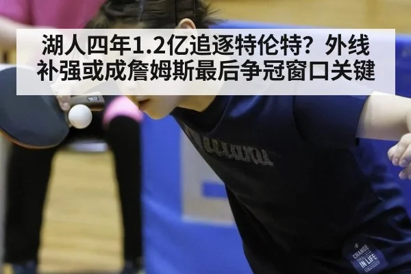 湖人四年1.2亿追逐特伦特？外线补强或成詹姆斯最后争冠窗口关键
